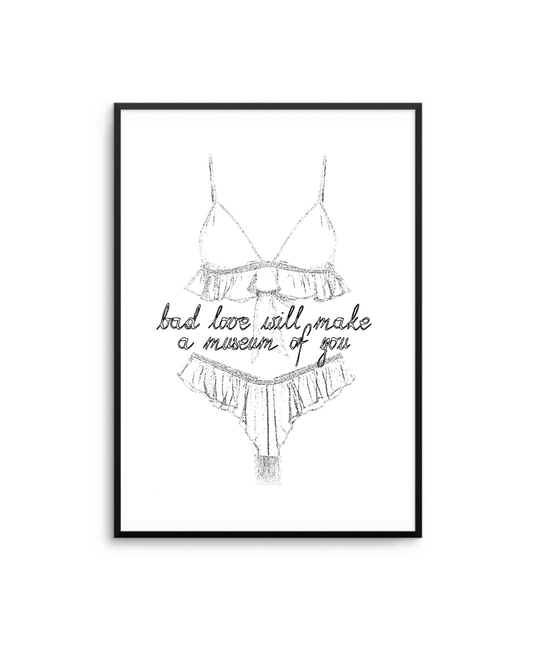 Bad Love Will Make a Museum of You